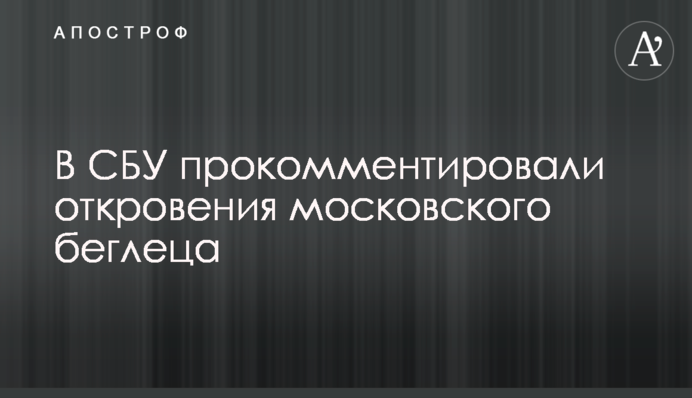 В СБУ прокоментували одкровення московського втікача