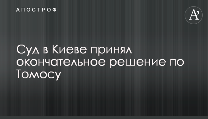 Суд в Києві прийняв остаточне рішення по Томосу