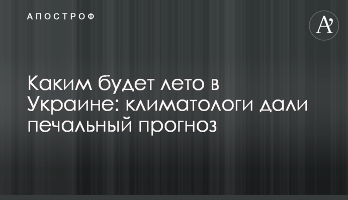 Каким будет лето в Украине: климатологи дали печальный прогноз