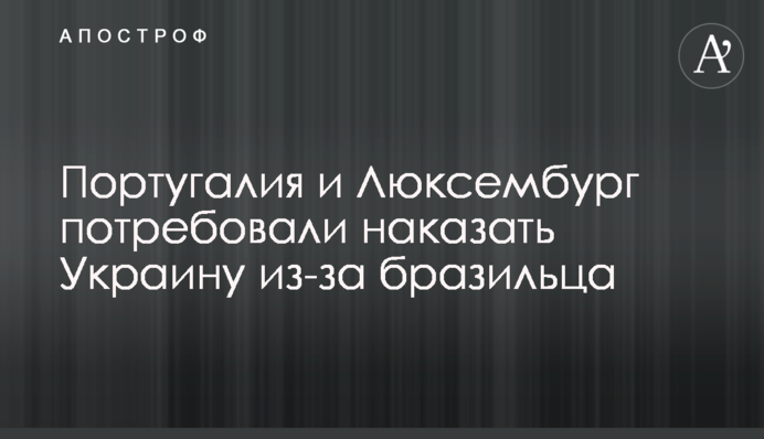 Португалія і Люксембург зажадали покарати Україну через бразильця