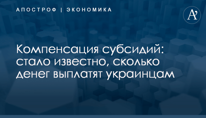 Компенсация субсидий: стало известно, сколько денег выплатят украинцам