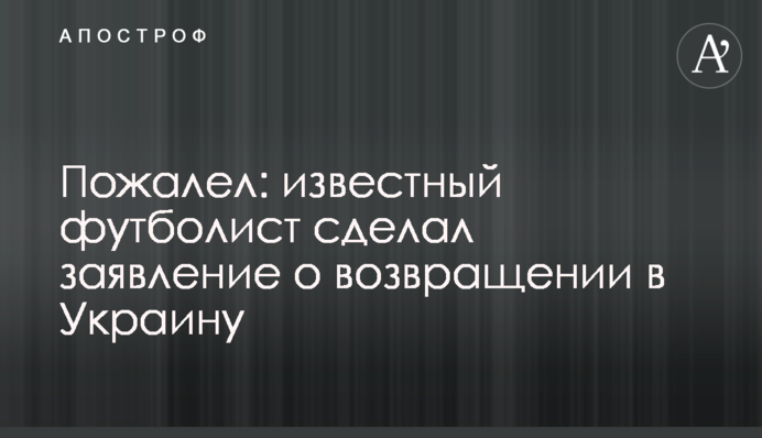 Пожалів: відомий футболіст зробив заяву про повернення в Україну