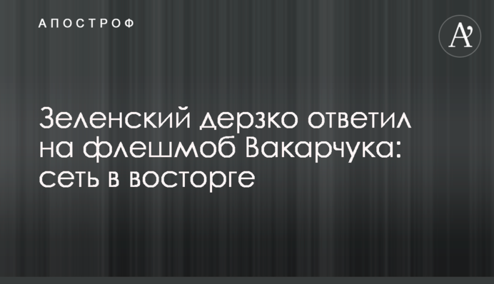Зеленський зухвало відповів на флешмоб Вакарчука: мережа в захваті