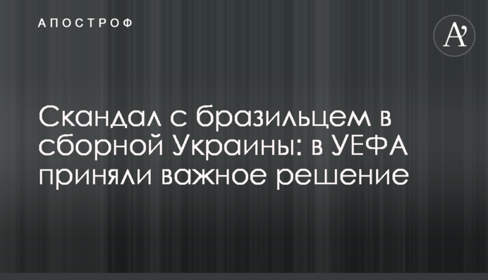 Скандал з бразильцем у збірній України: в УЄФА прийняли важливе рішення