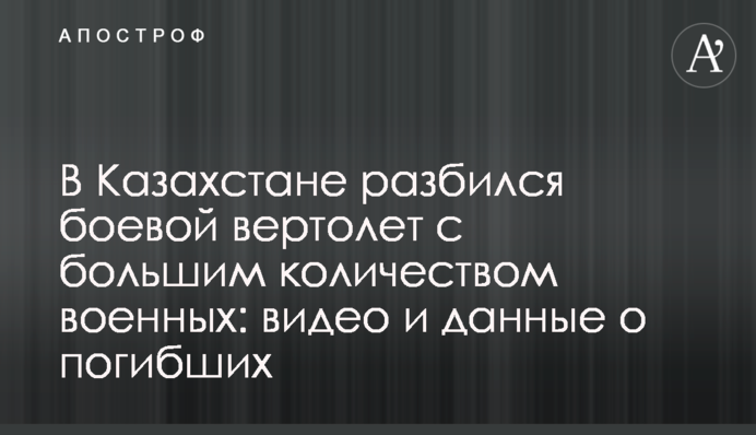 В Казахстане разбился боевой вертолет с большим количеством военных: видео и данные о погибших