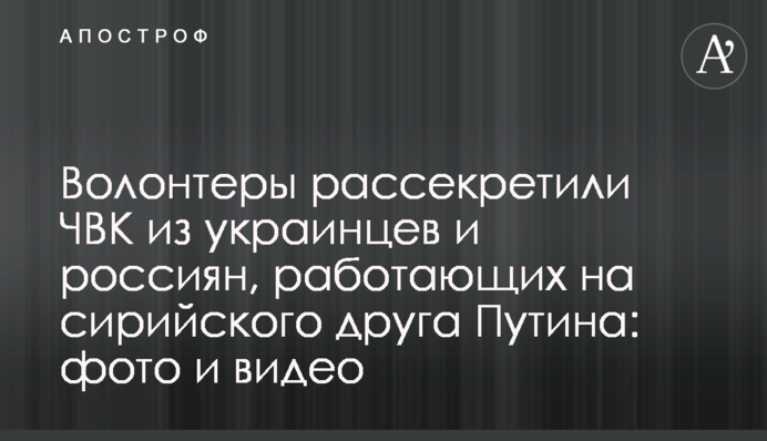 Волонтеры рассекретили ЧВК из украинцев и россиян, работающих на сирийского друга Путина: фото и видео