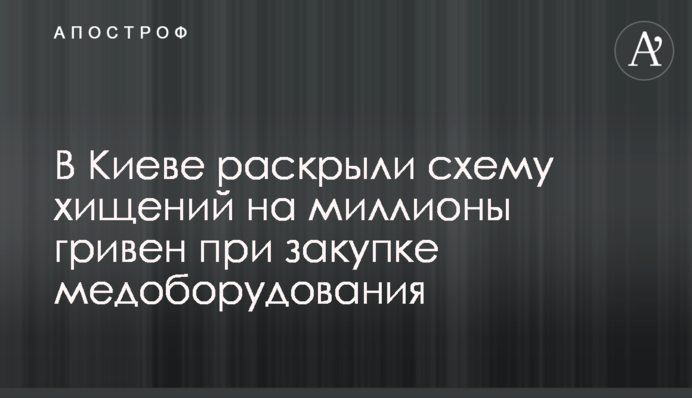В Киеве раскрыли схему хищений на миллионы гривен при закупке медоборудования