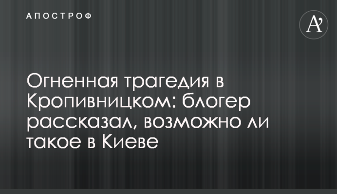Вогняна трагедія в Кропивницькому: блогер розповів, чи можливо таке в Києві