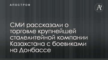 ЗМІ розповіли про торгівлю найбільшої сталеливарної компанії Казахстану з бойовиками на Донбасі