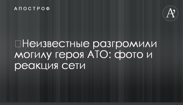 ​Невідомі розгромили могилу героя АТО: фото і реакція мережі