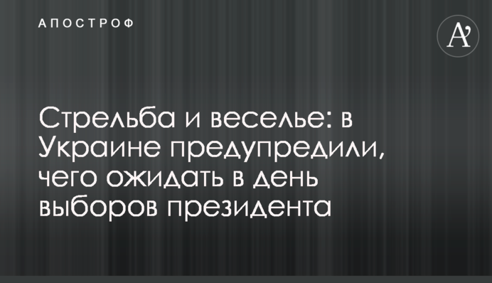Стрілянина і веселощі: в Україні попередили, чого очікувати в день виборів президента