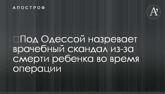 Смерть дитини під час операції: під Одесою назріває лікарський скандал