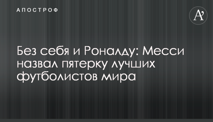Без себе і Роналду: Мессі назвав п'ятірку найкращих футболістів світу