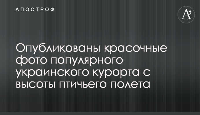 Опубліковані барвисті фото популярного українського курорту з висоти пташиного польоту