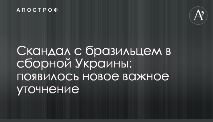 Скандал з бразильцем в збірній України: з'явилося нове важливе уточнення
