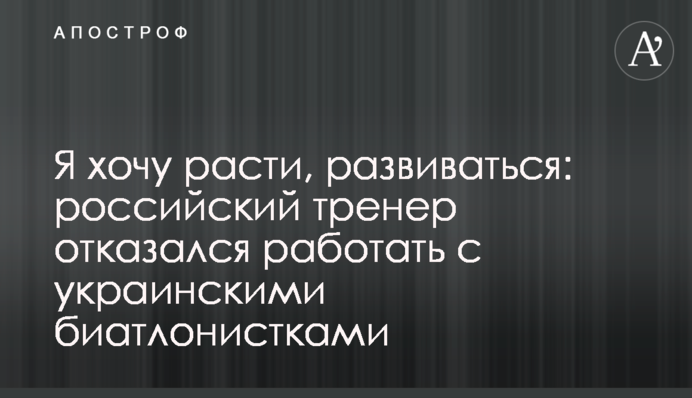 Я хочу расти, развиваться: российский тренер отказался работать с украинскими биатлонистками
