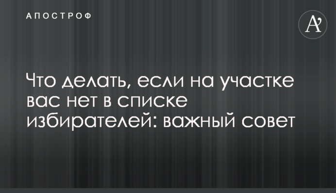 Что делать, если на участке вас нет в списке избирателей: важный совет