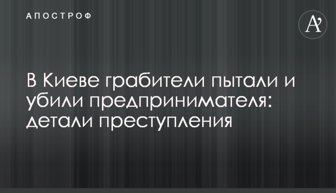 В Киеве грабители пытали и убили предпринимателя: детали преступления
