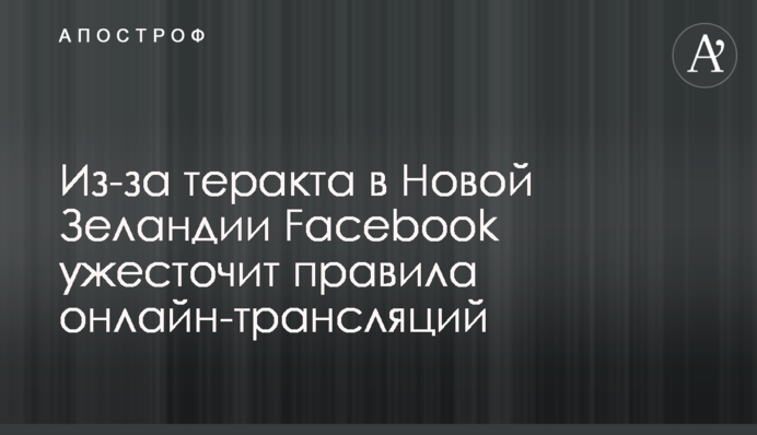 Через теракт в Новій Зеландії Facebook посилить правила онлайн-трансляцій