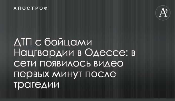 ДТП с бойцами Нацгвардии в Одессе: в сети появилось видео первых минут после трагедии