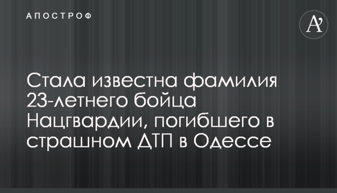 Стало відоме прізвище 23-річного бійця Нацгвардії, який загинув в страшній ДТП в Одесі
