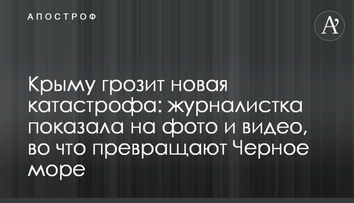 Криму загрожує нова катастрофа: журналістка показала на фото і відео, у що перетворюють Чорне море