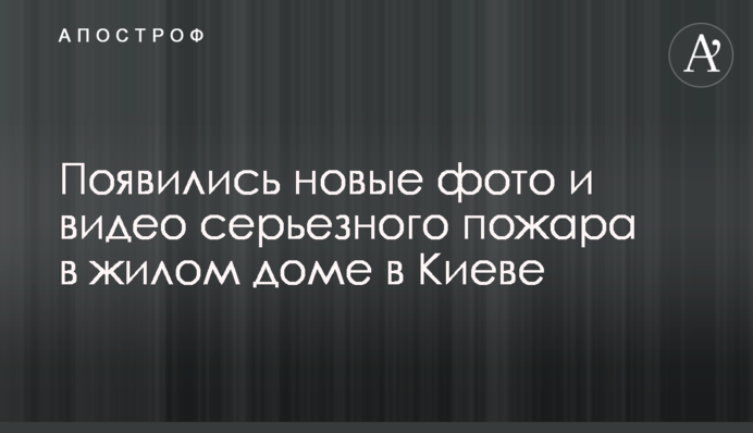 З'явилися нові фото і відео серйозної пожежі в житловому будинку в Києві