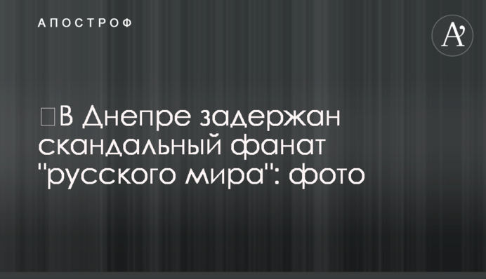 У Дніпрі затримали скандального фаната 