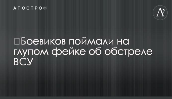 ​Бойовиків спіймали на дурному фейку про обстріл ЗСУ