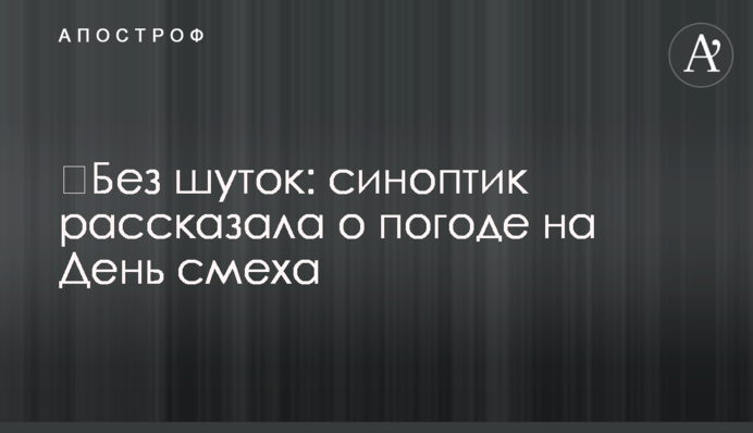 ​Без шуток: синоптик рассказала о погоде на День смеха