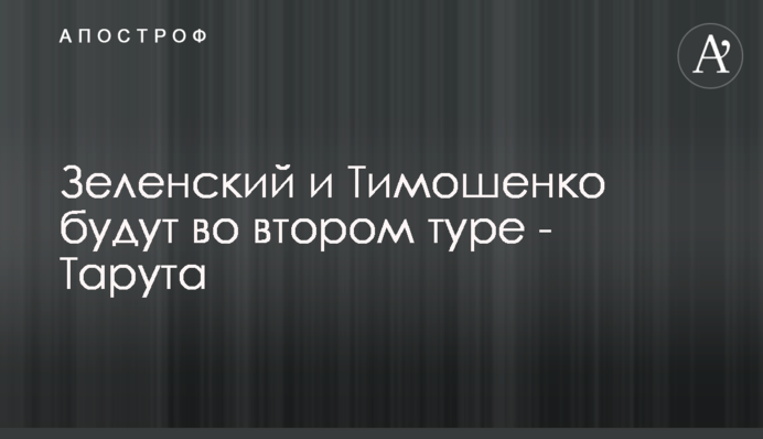 Зеленский и Тимошенко будут во втором туре - Тарута
