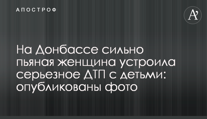 На Донбасі сильно п'яна жінка влаштувала серйозну ДТП з дітьми: опубліковано фото