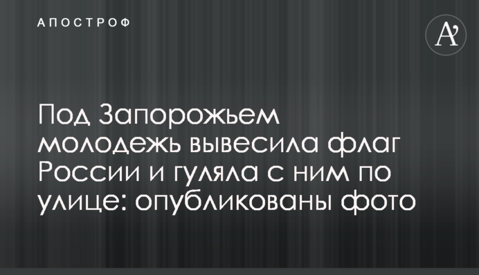 Под Запорожьем молодежь вывесила флаг России и гуляла с ним по улице: опубликованы фото