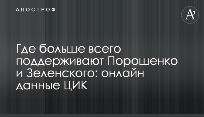 Де найбільше підтримують Порошенка і Зеленського: онлайн дані ЦВК