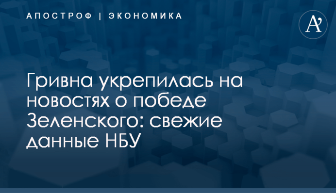 Гривна укрепилась на новостях о победе Зеленского: свежие данные НБУ