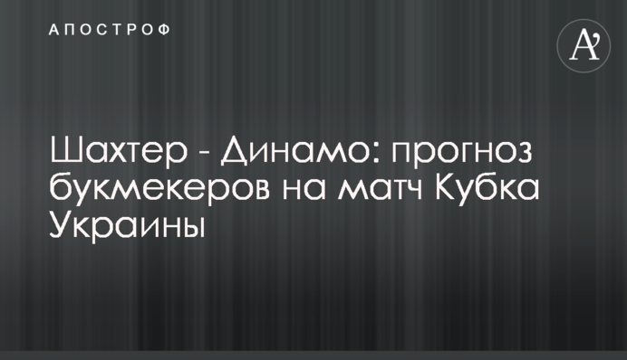 Шахтер - Динамо: прогноз букмекеров на матч Кубка Украины