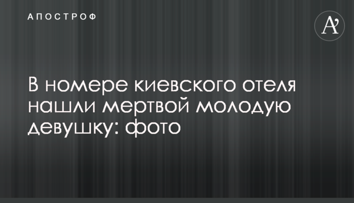 У номері київського готелю знайшли мертвою молоду дівчину: фото