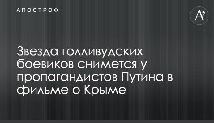 Зірка голлівудських бойовиків зніметься у пропагандистів Путіна у фільмі про Крим