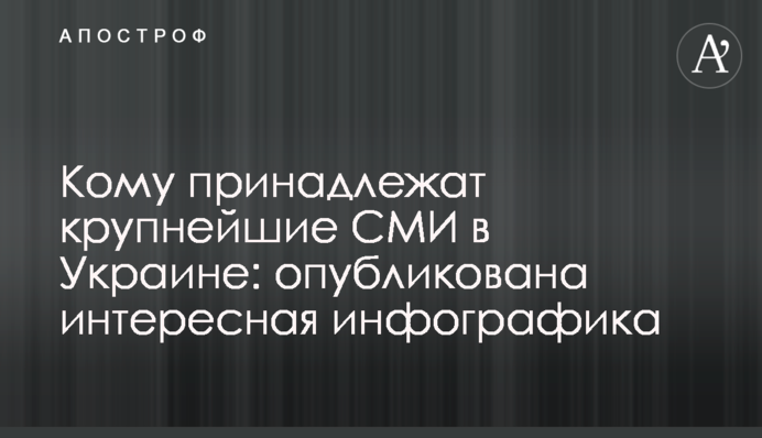 Кому належать найбільші ЗМІ в Україні: опубліковано цікаву інфографіку