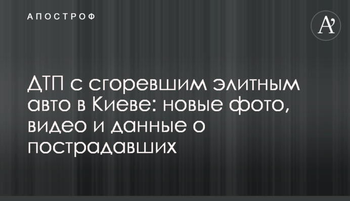 ДТП з згорілим елітним авто в Києві: нові фото, відео і дані про постраждалих