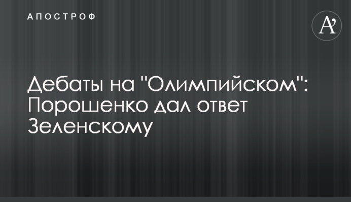 Дебати на "Олімпійському": Порошенко дав відповідь Зеленському