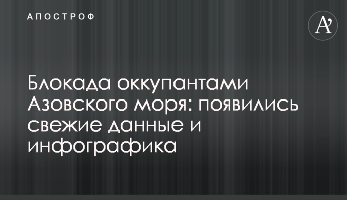 Блокада окупантами Азовського моря: з'явилися свіжі дані і інфографіка