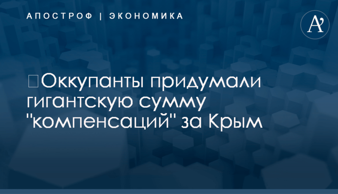 ​Оккупанты придумали гигантскую сумму 