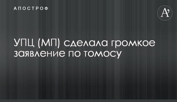 УПЦ (МП) зробила гучну заяву по томосу