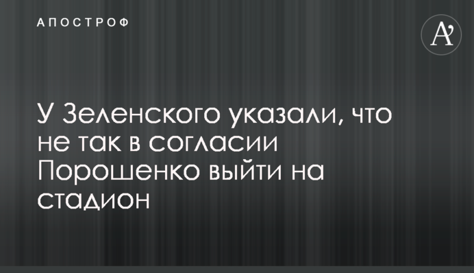 У Зеленського вказали, що не так у згоді Порошенка вийти на стадіон
