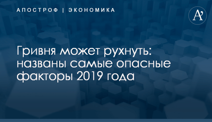 Гривня может рухнуть: названы самые опасные факторы 2019 года