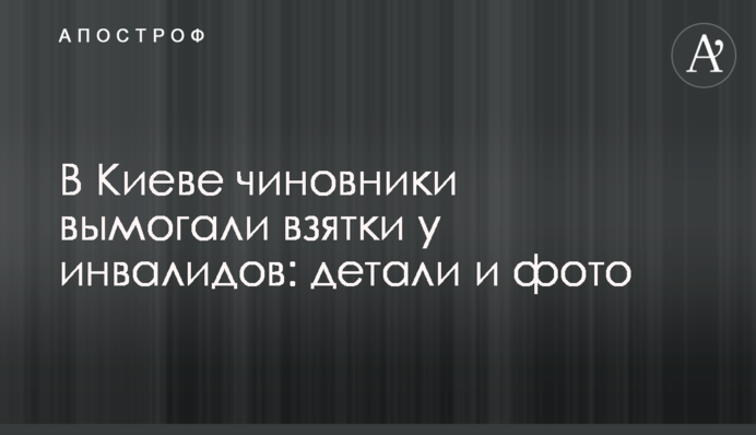 У Києві чиновники вимагали хабарі у інвалідів: деталі і фото