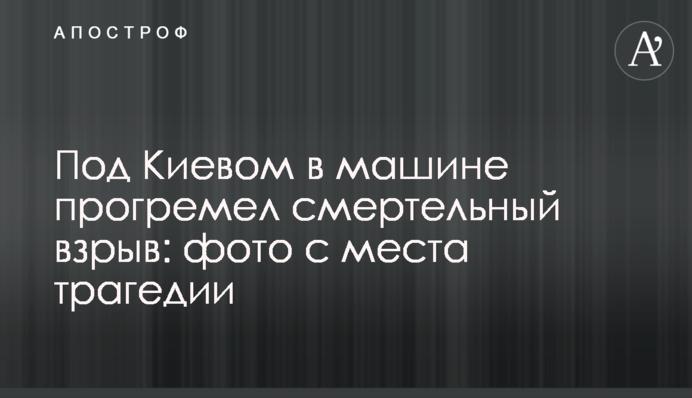 Під Києвом в машині прогримів смертельний вибух: фото з місця трагедії