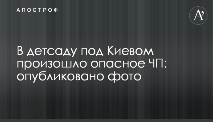 У дитсадку під Києвом відбулася небезпечна НП: опубліковано фото
