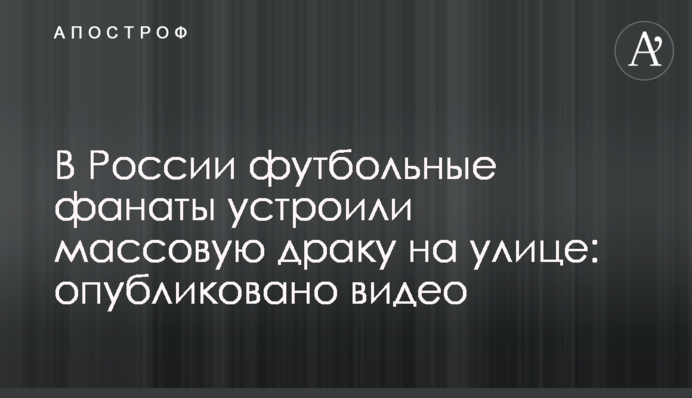 У Росії футбольні фанати влаштували масову бійку на вулиці: опубліковано відео